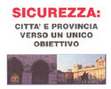 SICUREZZA: 
CITTA' E PROVINCIA VERSO UN UNICO OBIETTIVO